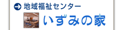 地域福祉センター　いずみの家