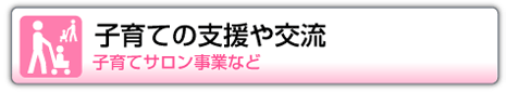 子育ての支援や交流　子育てサロン事業など