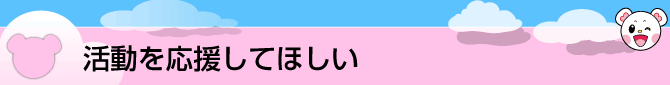 活動を応援してほしい